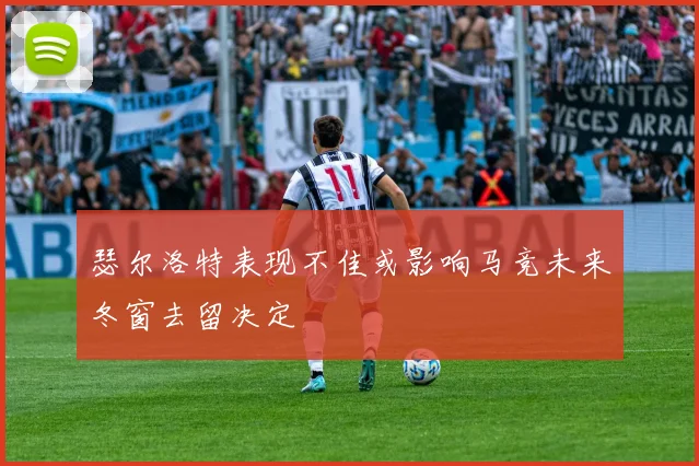 瑟尔洛特表现不佳或影响马竞未来冬窗去留决定